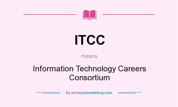 What does ITCC mean? It stands for Information Technology Careers Consortium