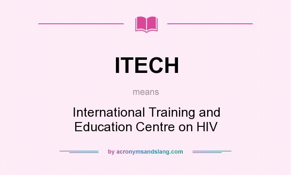 What does ITECH mean? It stands for International Training and Education Centre on HIV