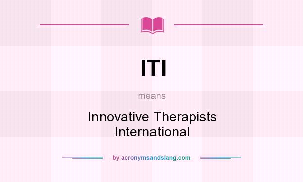 What does ITI mean? It stands for Innovative Therapists International
