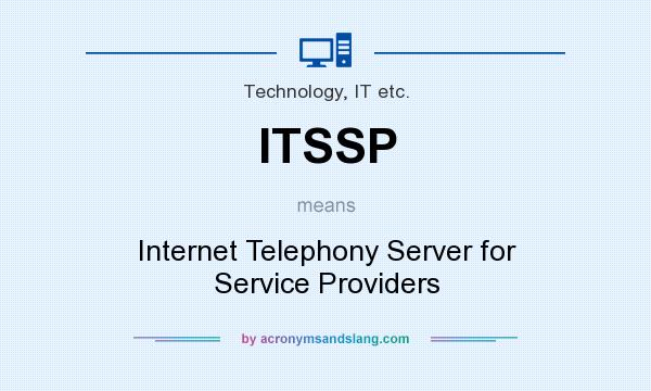 What does ITSSP mean? It stands for Internet Telephony Server for Service Providers