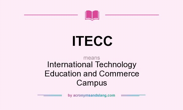 What does ITECC mean? It stands for International Technology Education and Commerce Campus