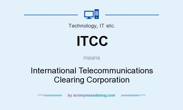 What does ITCC mean? It stands for International Telecommunications Clearing Corporation