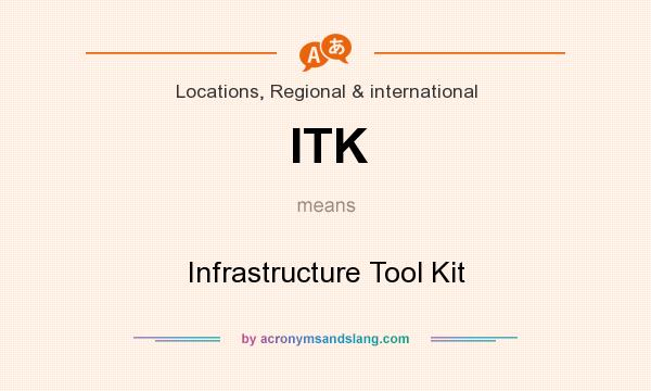 What does ITK mean? It stands for Infrastructure Tool Kit