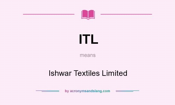 What does ITL mean? It stands for Ishwar Textiles Limited