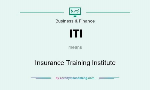 What does ITI mean? It stands for Insurance Training Institute