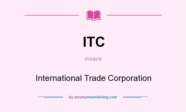 What does ITC mean? It stands for International Trade Corporation