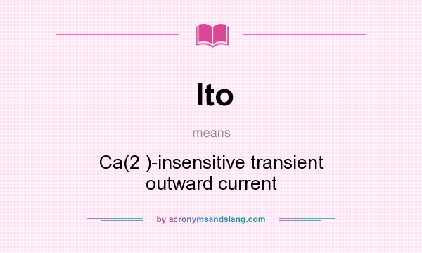 What does Ito mean? It stands for Ca(2 )-insensitive transient outward current