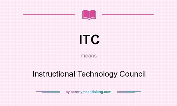 What does ITC mean? It stands for Instructional Technology Council