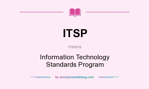 What does ITSP mean? It stands for Information Technology Standards Program