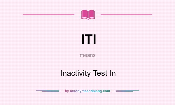 What does ITI mean? It stands for Inactivity Test In