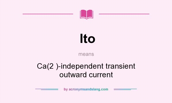 What does Ito mean? It stands for Ca(2 )-independent transient outward current