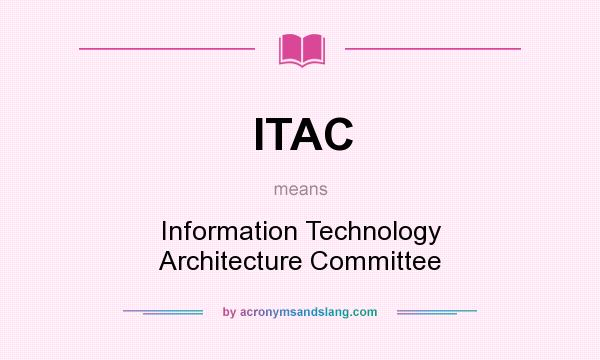 What does ITAC mean? It stands for Information Technology Architecture Committee