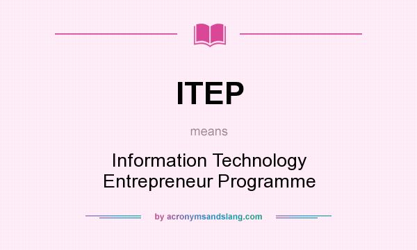 What does ITEP mean? It stands for Information Technology Entrepreneur Programme