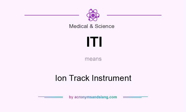 What does ITI mean? It stands for Ion Track Instrument