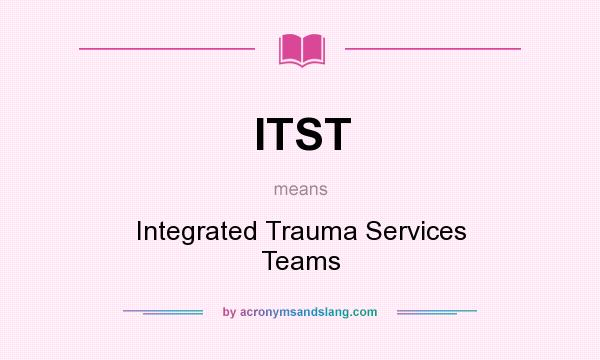 What does ITST mean? It stands for Integrated Trauma Services Teams