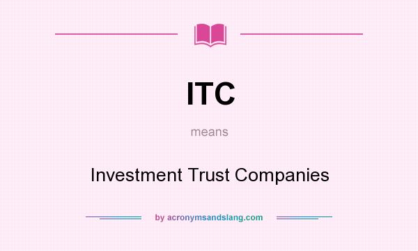 What does ITC mean? It stands for Investment Trust Companies