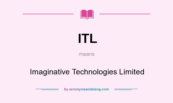 What does ITL mean? It stands for Imaginative Technologies Limited