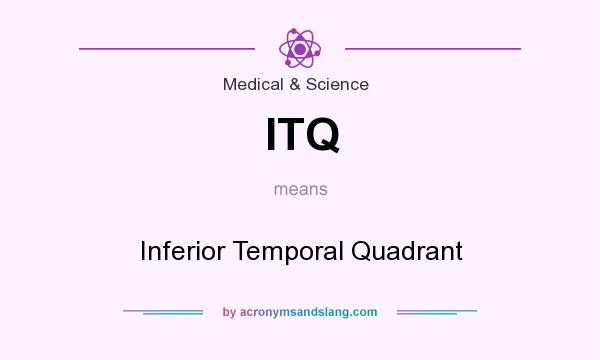 What does ITQ mean? It stands for Inferior Temporal Quadrant