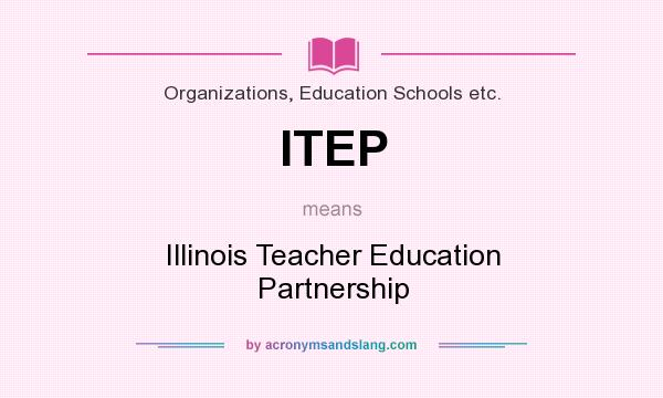 What does ITEP mean? It stands for Illinois Teacher Education Partnership