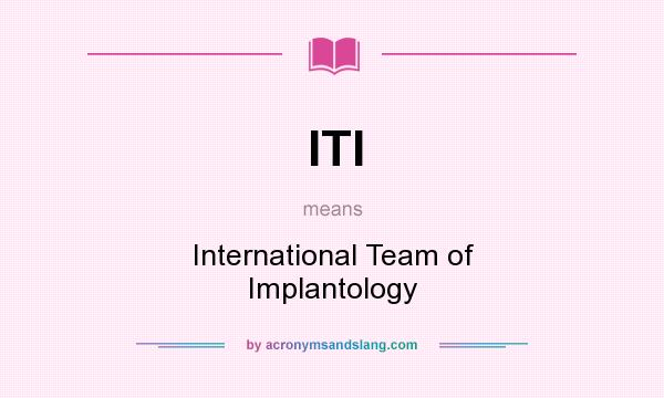 What does ITI mean? It stands for International Team of Implantology