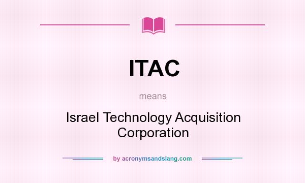 What does ITAC mean? It stands for Israel Technology Acquisition Corporation