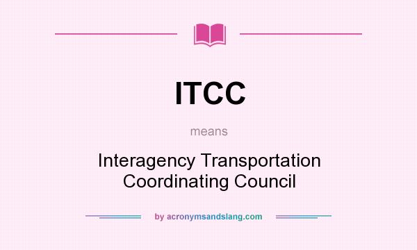 What does ITCC mean? It stands for Interagency Transportation Coordinating Council