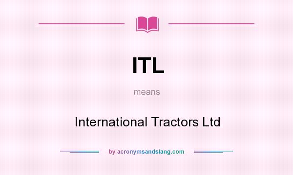 What does ITL mean? It stands for International Tractors Ltd