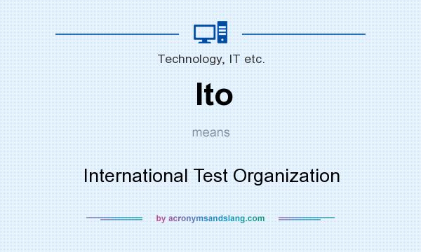 What does Ito mean? It stands for International Test Organization