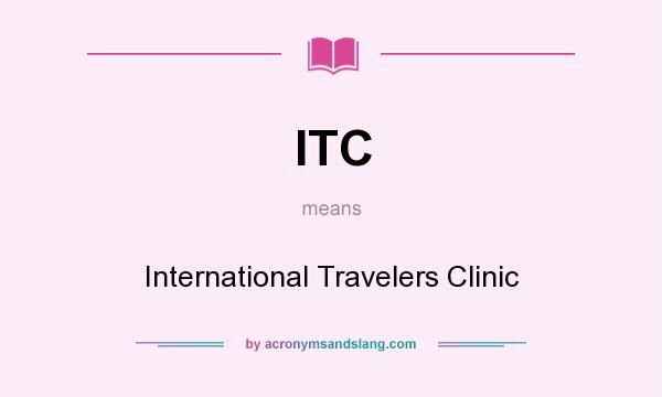 What does ITC mean? It stands for International Travelers Clinic
