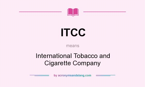 What does ITCC mean? It stands for International Tobacco and Cigarette Company