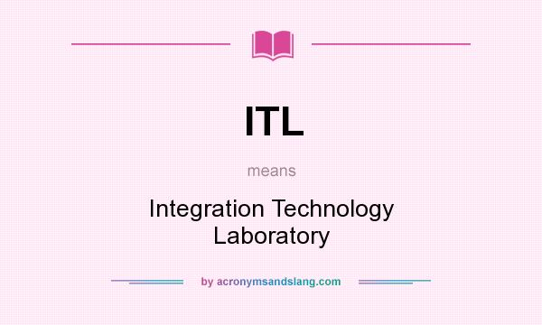 What does ITL mean? It stands for Integration Technology Laboratory