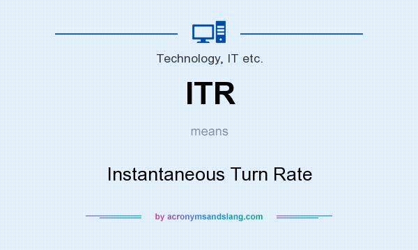 What does ITR mean? It stands for Instantaneous Turn Rate