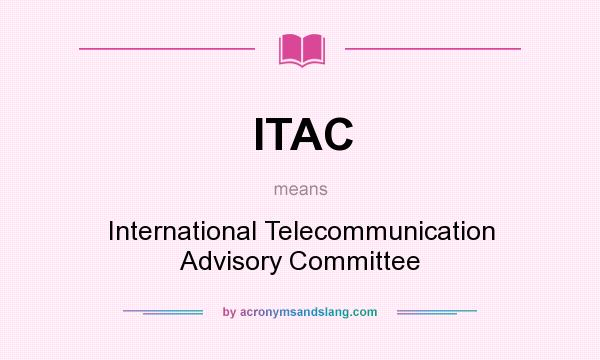 What does ITAC mean? It stands for International Telecommunication Advisory Committee