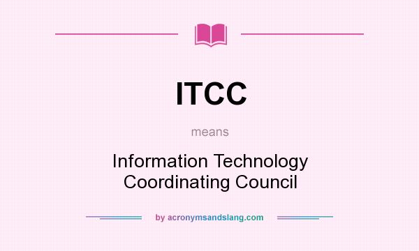 What does ITCC mean? It stands for Information Technology Coordinating Council