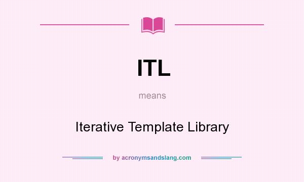 What does ITL mean? It stands for Iterative Template Library