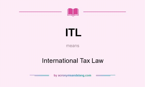What does ITL mean? It stands for International Tax Law