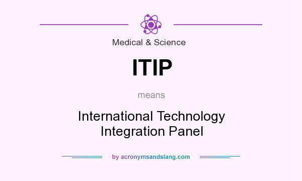 What does ITIP mean? It stands for International Technology Integration Panel