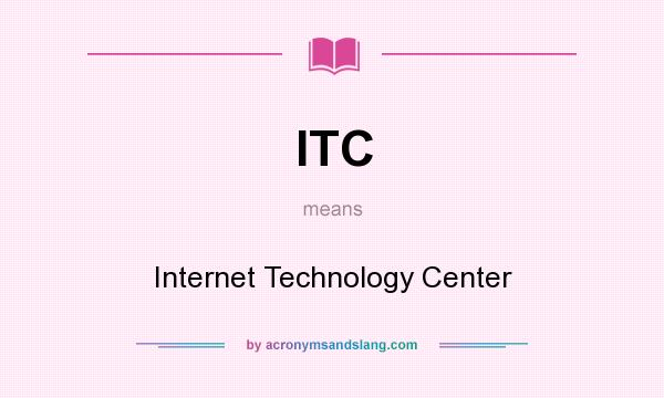What does ITC mean? It stands for Internet Technology Center