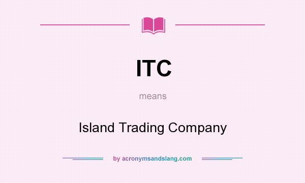 What does ITC mean? It stands for Island Trading Company