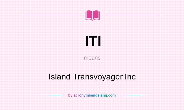What does ITI mean? It stands for Island Transvoyager Inc