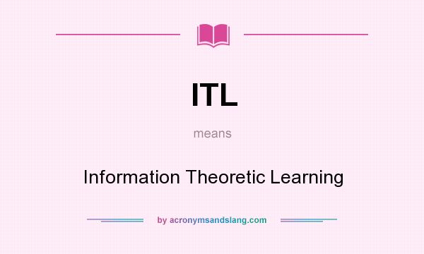 What does ITL mean? It stands for Information Theoretic Learning