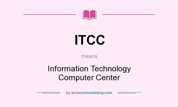 What does ITCC mean? It stands for Information Technology Computer Center