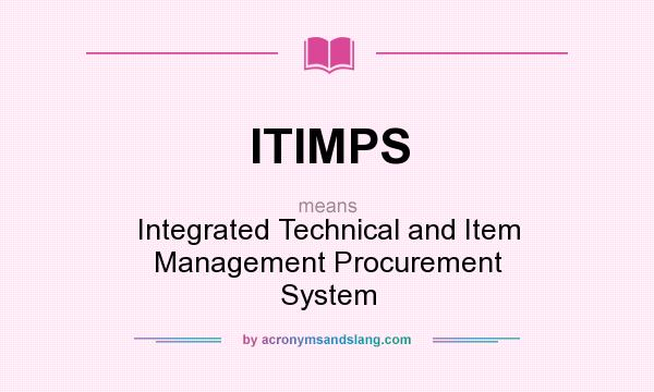 What does ITIMPS mean? It stands for Integrated Technical and Item Management Procurement System