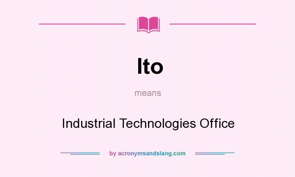 What does Ito mean? It stands for Industrial Technologies Office
