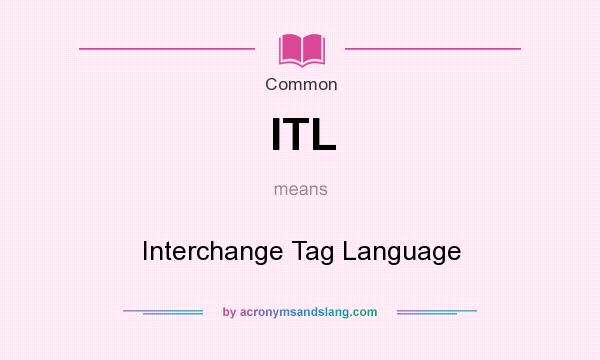 What does ITL mean? It stands for Interchange Tag Language