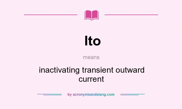 What does Ito mean? It stands for inactivating transient outward current