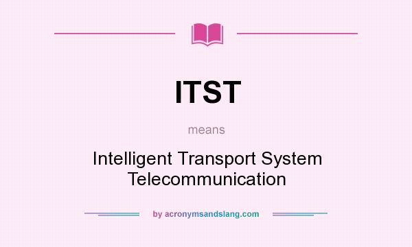 What does ITST mean? It stands for Intelligent Transport System Telecommunication