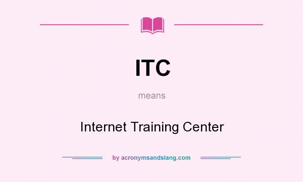 What does ITC mean? It stands for Internet Training Center