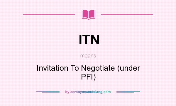 What does ITN mean? It stands for Invitation To Negotiate (under PFI)