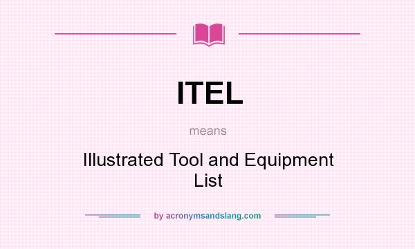 What does ITEL mean? It stands for Illustrated Tool and Equipment List